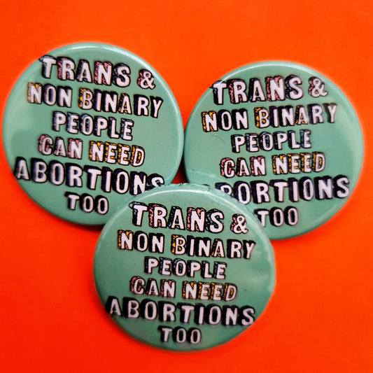 Trans & Non Binary Peoplr Can Need Abortions Too badge